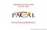 PRESENTACION CASO PACAL 0811 PATOLOGIA QUIRURGICA DR. FELIPE GARCIA MALO BAUTISTA.