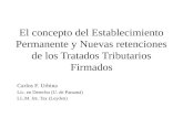 El concepto del Establecimiento Permanente y Nuevas retenciones de los Tratados Tributarios Firmados Carlos F. Urbina Lic. en Derecho (U. de Panamá) LL.M.