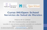 Curso IHI/Open School Servicios de Salud de Morelos Mejora de la Calidad MC 101. Fundamentos de la mejora Lección 1. Los errores pueden suceder en cualquier.