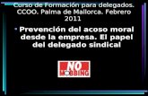 Curso de Formación para delegados. CCOO. Palma de Mallorca. Febrero 2011 Prevención del acoso moral desde la empresa. El papel del delegado sindical.