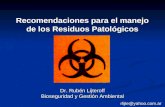 Recomendaciones para el manejo de los Residuos Patológicos rlijte@yahoo.com.ar Dr. Rubén Lijteroff Bioseguridad y Gestión Ambiental.