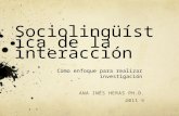 Sociolingüística de la interacción Como enfoque para realizar investigación ANA INÉS HERAS PH.D. 2011 ©