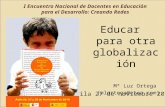 I Encuentro Nacional de Docentes en Educación para el Desarrollo: Creando Redes Educar para otra globalización Mª Luz Ortega (mlortega@etea.com) Avila.
