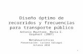 1 Diseño óptimo de recorridos y frecuencias para transporte público Antonio Mauttone, María E. Urquhart (2007) Metaheurísticas Presentación: Luciana Salvagni.