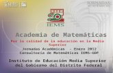 Por la calidad de la educación en la Media Superior Jornadas Académicas - Enero 2012 Consultoría de Matemáticas IEMS-GDF Instituto de Educación Media Superior.