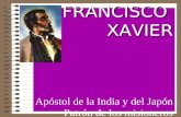FRANCISCO XAVIER FRANCISCO XAVIER Apóstol de la India y del Japón Patrón de los misioneros.
