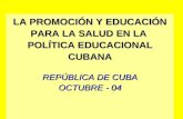 LA PROMOCIÓN Y EDUCACIÓN PARA LA SALUD EN LA POLÍTICA EDUCACIONAL CUBANA REPÚBLICA DE CUBA OCTUBRE - 04.