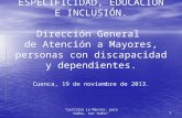 ESPECIFICIDAD, EDUCACIÓN E INCLUSIÓN. Dirección General de Atención a Mayores, personas con discapacidad y dependientes. Cuenca, 19 de noviembre de 2013.