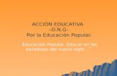 ACCIÓN EDUCATIVA –O.N.G- Por la Educación Popular. Educación Popular. Educar en las paradojas del nuevo siglo…