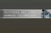 HISTORIA DEL CONFLICTO ARMADO COLOMBIANO. Generalidades Colombia ha sido siempre un país conflictivo. Anterior a la Conquista y la Colonia ya teníamos.