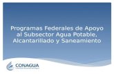 Programas Federales de Apoyo al Subsector Agua Potable, Alcantarillado y Saneamiento.
