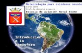 Introducción a la atmósfera Meteorología para aviadores navales Curso 2006 Prof.: Dr. Gustavo V. Necco Escuela de Aviación Naval ESANA.