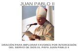 JUAN PABLO II ORACIÓN PARA IMPLORAR FAVORES POR INTERCESIÓN DEL SIERVO DE DIOS EL PAPA JUAN PABLO II.