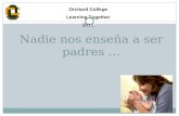 Nadie nos enseña a ser padres … Orchard College Learning Together 2011.