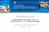 Problematización: Representaciones de la Educación y el Aprendizaje Relatoría: Equipo Profesional UMD Septiembre- 2011.