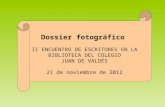 Dossier fotográfico II ENCUENTRO DE ESCRITORES EN LA BIBLIOTECA DEL COLEGIO JUAN DE VALDÉS 21 de noviembre de 2012.