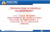 Historia Oral: la técnica y sus finalidades Lic. Laura Bermúdez Departamento de Historiología Facultad de Humanidades y Ciencias de la Educación (UDELAR)