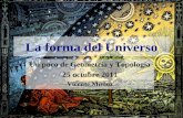 Un poco de Geometría y Topología 25 octubre 2011 Vicente Muñoz La forma del Universo.