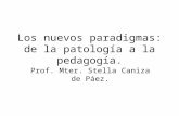 Los nuevos paradigmas: de la patología a la pedagogía. Prof. Mter. Stella Caniza de Páez.