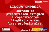 LINGUA EMPRESA Jornada de presentación dirigida a capacitadores lingüisticos con fines profesionales. Viernes 6 noviembre 2009.