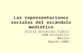Las representaciones sociales del escándalo mediático Silvia Gutiérrez Vidrio UAM Xochimilco México Agosto 2006.