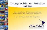 1er Congreso Internacional de Entidades de Comercio Exterior 4 y 5 de Mayo, Rafaela -Argentina MAYO 2011 Integración en América Latina.