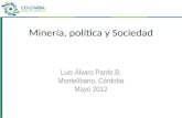Minería, política y Sociedad Luis Álvaro Pardo B. Montelíbano, Córdoba Mayo 2012.