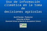 Uso de información climática en la toma de decisiones agrícolas Guillermo Podestá University of Miami Rosenstiel School of Marine & Atmospheric Science.