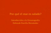 Por qué el mar es salado? Introducción a la Oceanografía Deborah Parrilla Hernández.