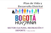 SECRETARÍA DE CULTURA, RECREACIÓN Y DEPORTE Plan de Vida y Desarrollo Distrital SECTOR CULTURA, RECREACIÓN Y DEPORTE - Mayo de 2012.