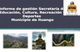 Informe de gestión Secretaría de Educación, Cultura, Recreación y Deportes Municipio de Ituango.
