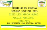 RENDICION DE CUENTAS SEGUNDO SEMESTRE 2013 DIEGO LEON MEDINA MUÑOZ ALCALDE MUNICIPAL 2012-2015 POR MISTRATO CON SENTIDO SOCIAL.