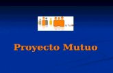 Proyecto Mutuo. Proyecto Mutuo  Que es ? Proyecto Mutuo es una iniciativa para ampliar el entorno económico de la comunidad, a través.