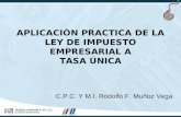 APLICACIÓN PRACTICA DE LA LEY DE IMPUESTO EMPRESARIAL A TASA ÚNICA C.P.C. Y M.I. Rodolfo F. Muñoz Vega.