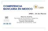 Prof. Marcos Ávalos COMPETENCIA BANCARIA EN MEXICO IMEF, 19 de Marzo Marcos Avalos Facultad de Economía y Negocios, Universidad Anáhuac. Fausto Hernández.