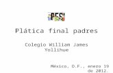 Plática final padres Colegio William James Yollihue México, D.F., enero 19 de 2012.