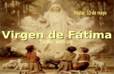 Virgen de Fátima Desde el 13 de mayo la Virgen María se le apareció a tres pastorcitos: Lucia, Francisco y Jacinta por seis ocasiones. El dialogo entre.