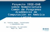 Proyecto IEEE–EAB sobre Nomenclatura Común de Programas Académicos de Computación en América Latina Dr. Teófilo Ramos, Coordinador t.ramos@ieee.org San.