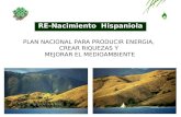 RE-Nacimiento Hispaniola PLAN NACIONAL PARA PRODUCIR ENERGIA, CREAR RIQUEZAS Y MEJORAR EL MEDIOAMBIENTE.