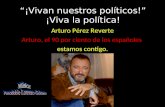 ¡Vivan nuestros políticos! ¡Viva la política! Arturo Pérez Reverte Arturo, el 90 por ciento de los españoles estamos contigo.