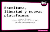 Escritura, libertad y nuevas plataformas Joaquín Ortega. Revista Ojo. Ucab, 22 enero 2013 Twitter: @ortegabrothers.