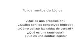 Fundamentos de Lógica ¿Qué es una proposición? ¿Cuáles son los conectivos lógicos? ¿Cómo utilizar las tablas de verdad? ¿Qué es una tautología? ¿Qué es.