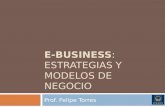 E-BUSINESS: ESTRATEGIAS Y MODELOS DE NEGOCIO Prof. Felipe Torres.