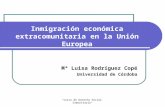 "Curso de Derecho Social-Comunitario" Inmigración económica extracomunitaria en la Unión Europea Mª Luisa Rodríguez Copé Universidad de Córdoba.