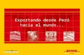 D Exportando desde Perú hacia el mundo.... DHL en el Perú Única con operaciones propias en el Perú Empresa Líder en Transporte Aéreo Expreso, 29 años.