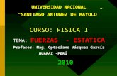 UNIVERSIDAD NACIONAL SANTIAGO ANTUNEZ DE MAYOLO CURSO: FISICA I FUERZAS - ESTATICA TEMA: FUERZAS - ESTATICA Profesor: Mag. Optaciano Vásquez García HUARAZ.