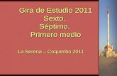 Gira de Estudio 2011 Sexto. Séptimo. Primero medio La Serena – Coquimbo 2011.