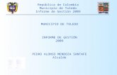 República de Colombia Municipio de Toledo Informe de Gestión 2009 MUNICIPIO DE TOLEDO INFORME DE GESTIÓN 2009 PEDRO ALONSO MENDOZA SANTAFE Alcalde.