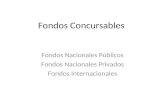 Fondos Concursables Fondos Nacionales Públicos Fondos Nacionales Privados Fondos Internacionales.