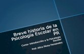 Breve historia de la Psicología Escolar en PR Curso: Introducción a la Psicología Escolar Prof. Alice Pérez Fernández.